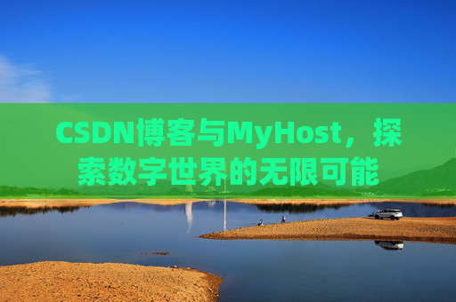 CSDN博客与MyHost，探索数字世界的无限可能